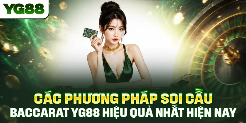 Tổng hợp cách soi cầu Baccarat YG88 hiệu quả nhất được nhiều người áp dụng