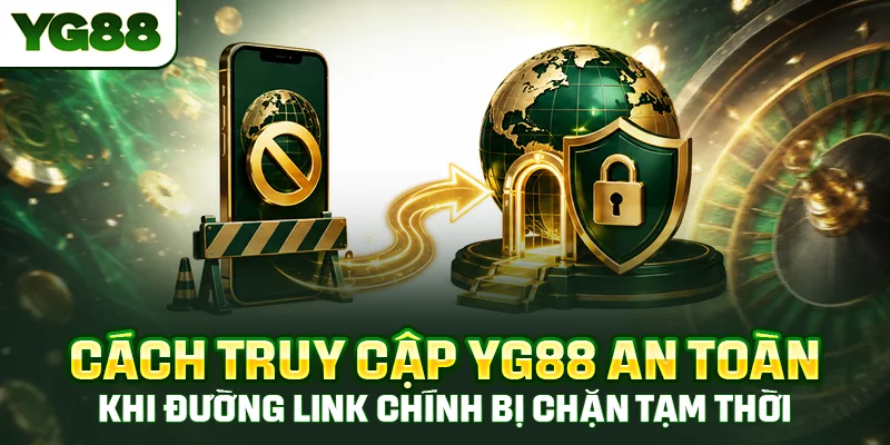 Cách truy cập YG88 an toàn khi đường link chính bị chặn tạm thời