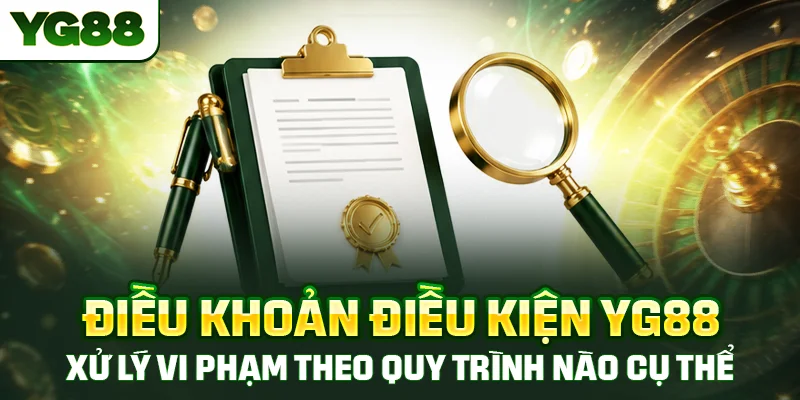 Điều khoản điều kiện YG88 xử lý vi phạm theo quy trình nào cụ thể