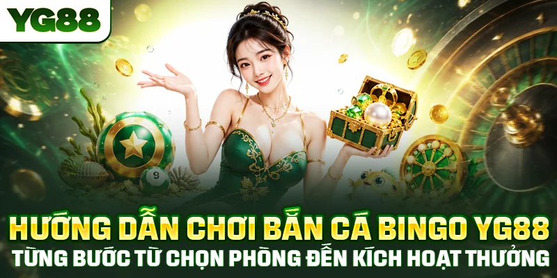 Hướng dẫn chơi bắn cá Bingo YG88 từng bước từ chọn phòng đến nhận thưởng