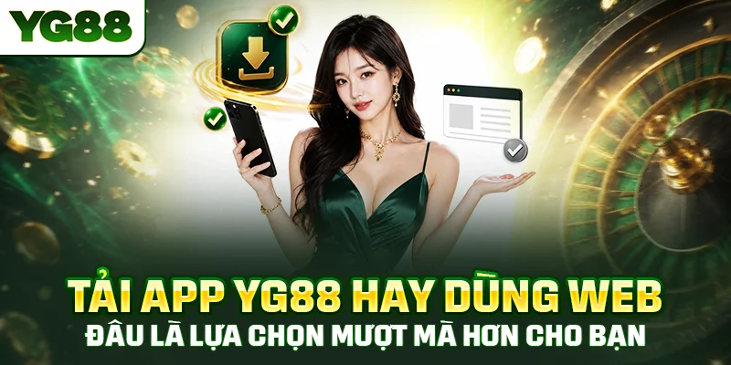 Tải app YG88 hay dùng web, đâu là lựa chọn mượt mà hơn cho bạn