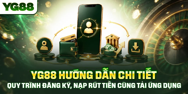 YG88 hướng dẫn chi tiết quy trình đăng ký, nạp rút tiền cùng tải ứng dụng